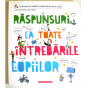RĂSPUNSURI LA TOATE ÎNTREBĂRILE COPIILOR