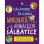 CĂLĂTORIE ÎN LUMEA MINUNATĂ A ANIMALELOR SĂLBATICE
