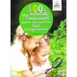 100 DE ACTIVITĂȚI MONTESSORI PENTRU DESCOPERIREA LUMII ÎNCONJURĂTOARE
